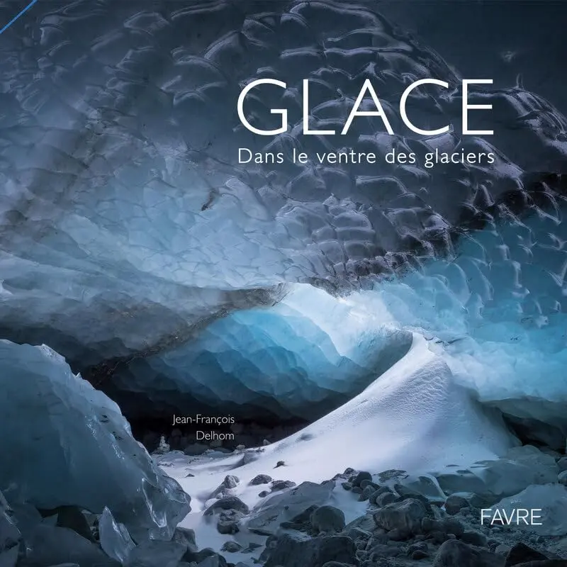 Glace - Dans Le Ventre Des Glaciers La Fourmilière
